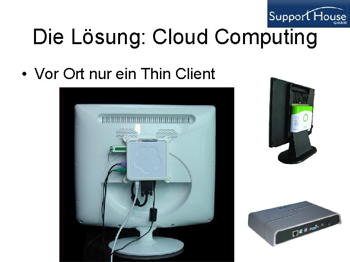 Die Lösung: Cloud Computing • Vor Ort nur ein Thin Client 