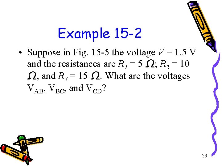 Example 15 -2 • Suppose in Fig. 15 -5 the voltage V = 1.