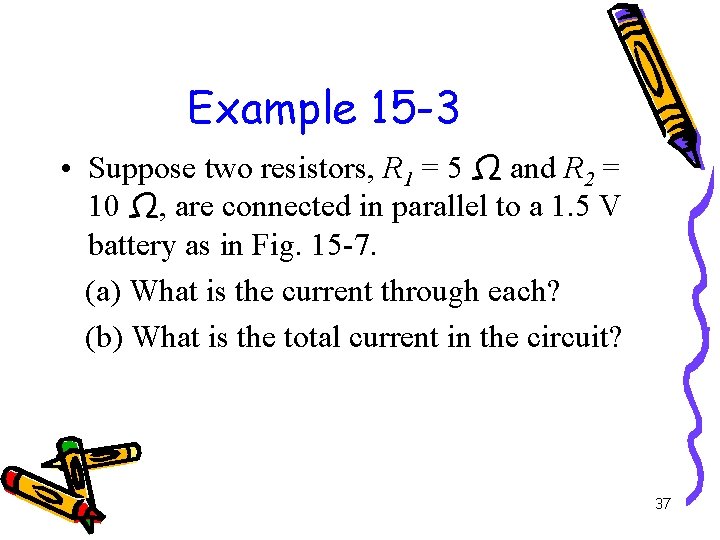 Example 15 -3 • Suppose two resistors, R 1 = 5 Ω and R