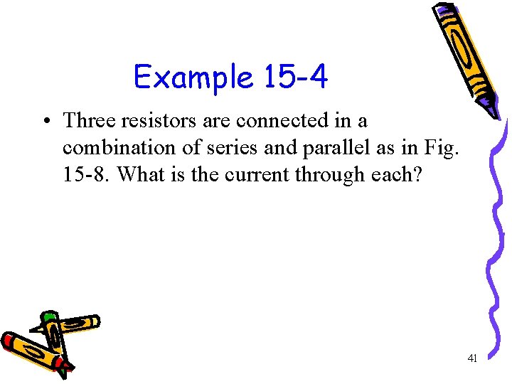 Example 15 -4 • Three resistors are connected in a combination of series and