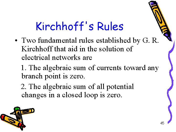 Kirchhoff's Rules • Two fundamental rules established by G. R. Kirchhoff that aid in