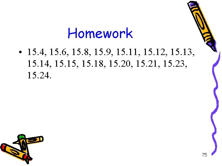 Homework • 15. 4, 15. 6, 15. 8, 15. 9, 15. 11, 15. 12,