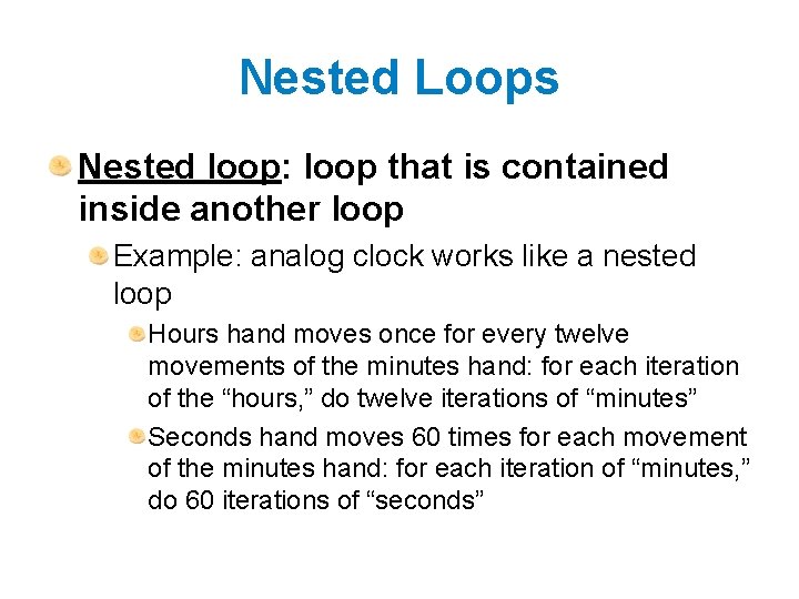 Nested Loops Nested loop: loop that is contained inside another loop Example: analog clock