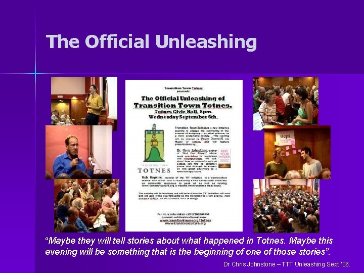 The Official Unleashing “Maybe they will tell stories about what happened in Totnes. Maybe