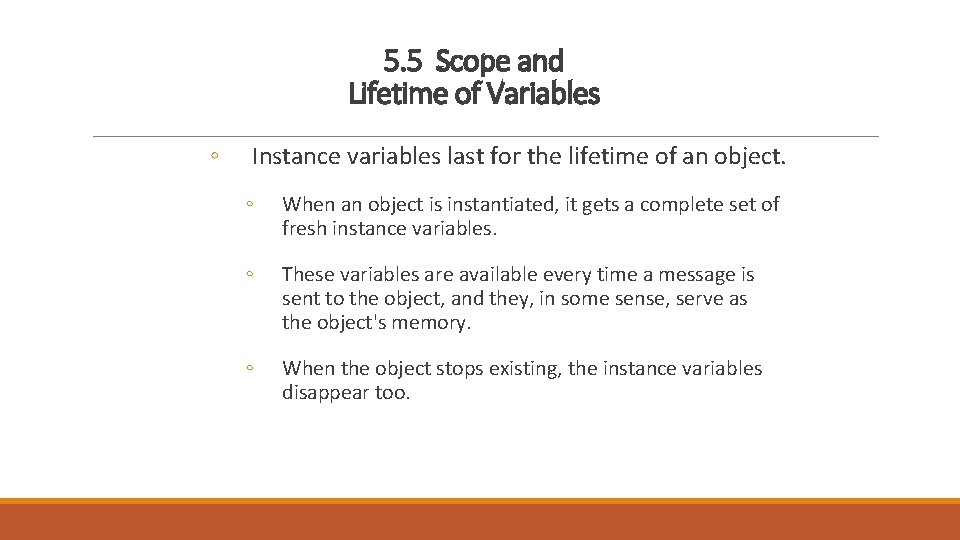 5. 5 Scope and Lifetime of Variables ◦ Instance variables last for the lifetime