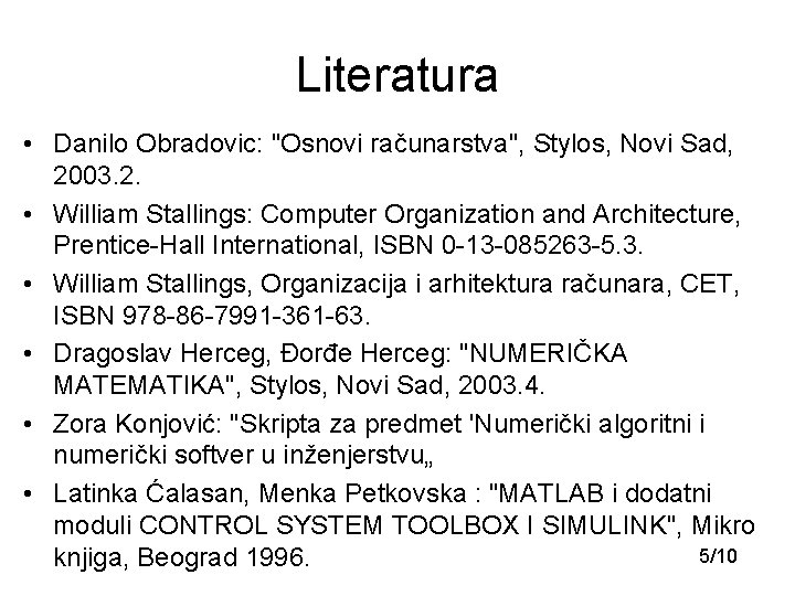 Literatura • Danilo Obradovic: "Osnovi računarstva", Stylos, Novi Sad, 2003. 2. • William Stallings: