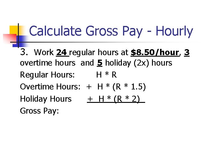 Calculate Gross Pay - Hourly 3. Work 24 regular hours at $8. 50/hour, 3