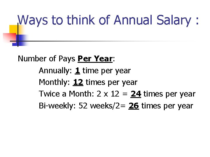 Ways to think of Annual Salary : Number of Pays Per Year: Annually: 1