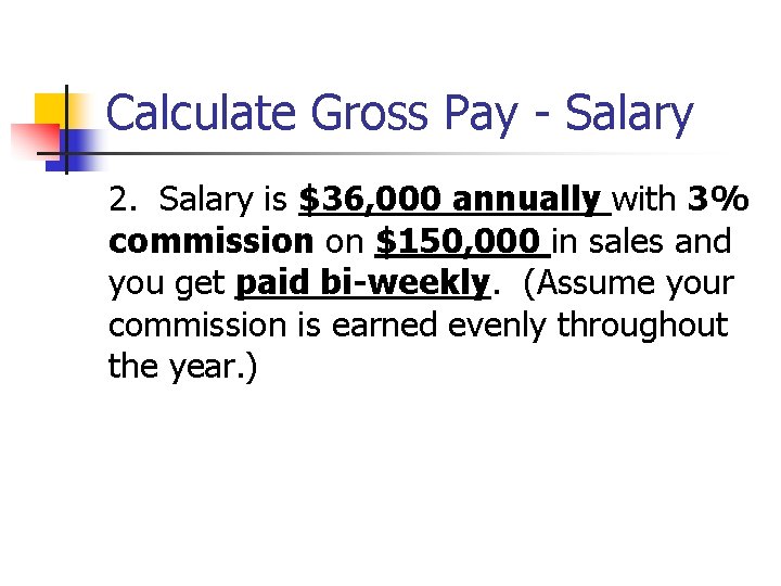 Calculate Gross Pay - Salary 2. Salary is $36, 000 annually with 3% commission