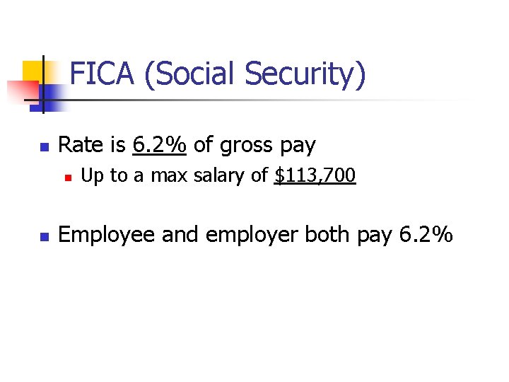 FICA (Social Security) n Rate is 6. 2% of gross pay n n Up