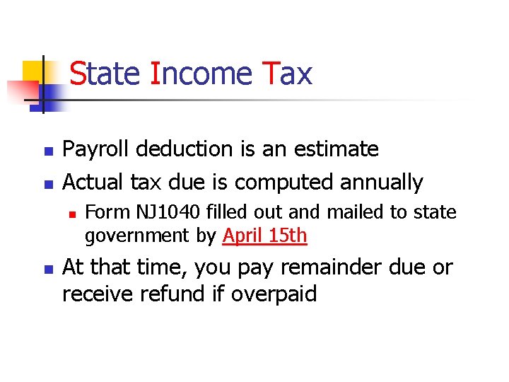 State Income Tax n n Payroll deduction is an estimate Actual tax due is