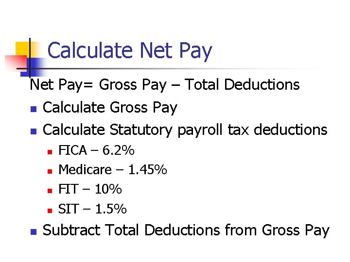 Calculate Net Pay= Gross Pay – Total Deductions n Calculate Gross Pay n Calculate