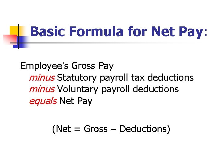 Basic Formula for Net Pay: Employee's Gross Pay minus Statutory payroll tax deductions minus