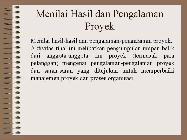 Menilai Hasil dan Pengalaman Proyek Menilai hasil-hasil dan pengalaman-pengalaman proyek. Aktivitas final ini melibatkan