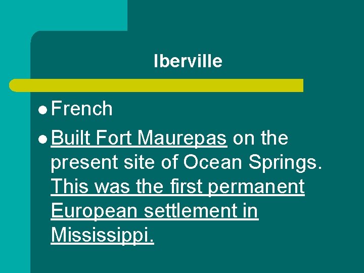 Iberville l French l Built Fort Maurepas on the present site of Ocean Springs.