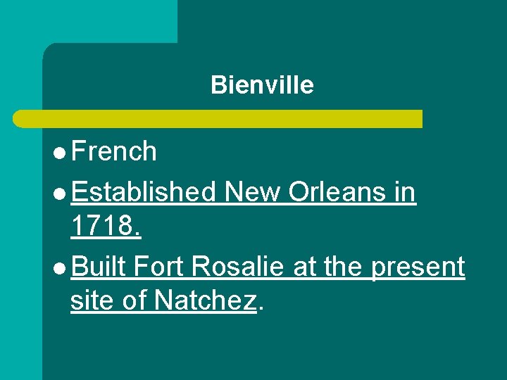 Bienville l French l Established New Orleans in 1718. l Built Fort Rosalie at