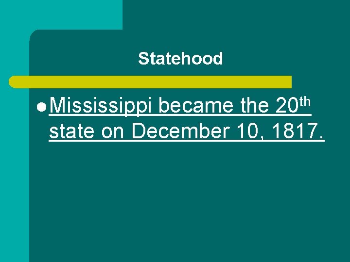 Statehood l Mississippi th 20 became the state on December 10, 1817. 