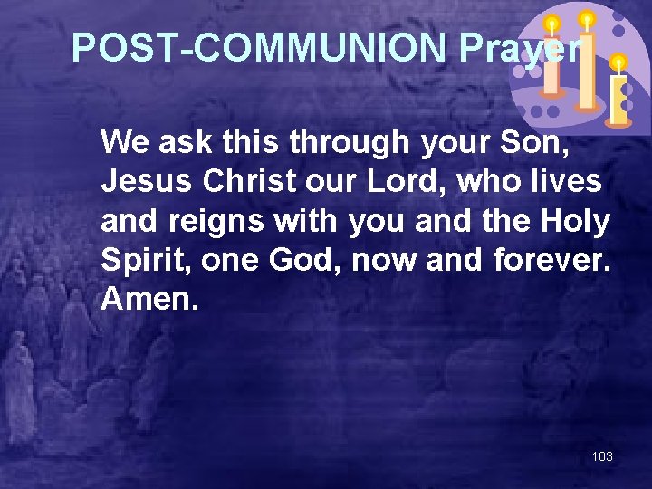 POST-COMMUNION Prayer We ask this through your Son, Jesus Christ our Lord, who lives