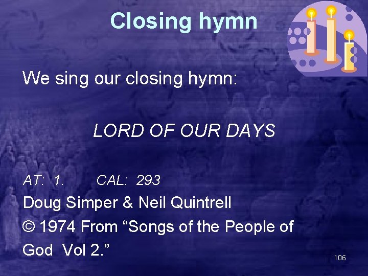 Closing hymn We sing our closing hymn: LORD OF OUR DAYS AT: 1. CAL: