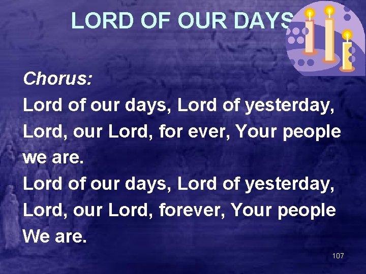 LORD OF OUR DAYS Chorus: Lord of our days, Lord of yesterday, Lord, our