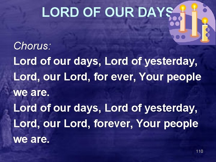 LORD OF OUR DAYS Chorus: Lord of our days, Lord of yesterday, Lord, our