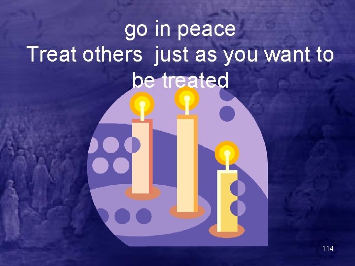 go in peace Treat others just as you want to be treated 114 