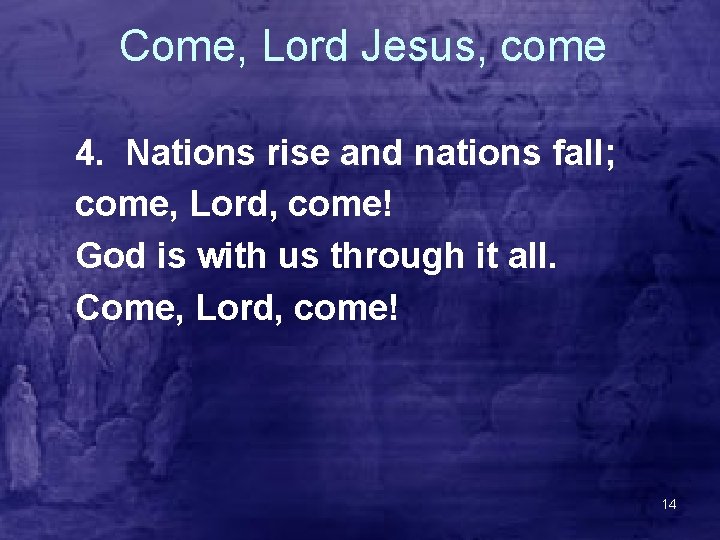 Come, Lord Jesus, come 4. Nations rise and nations fall; come, Lord, come! God