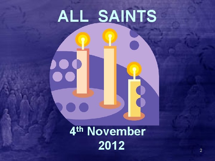 ALL SAINTS 4 th November 2012 2 