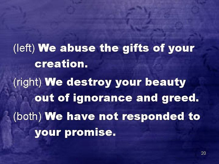 (left) We abuse the gifts of your creation. (right) We destroy your beauty out