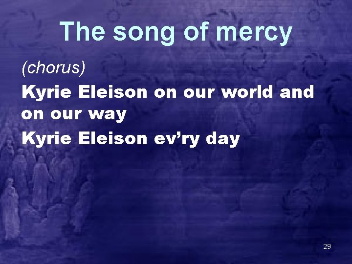 The song of mercy (chorus) Kyrie Eleison on our world and on our way