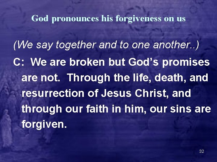 God pronounces his forgiveness on us (We say together and to one another. .