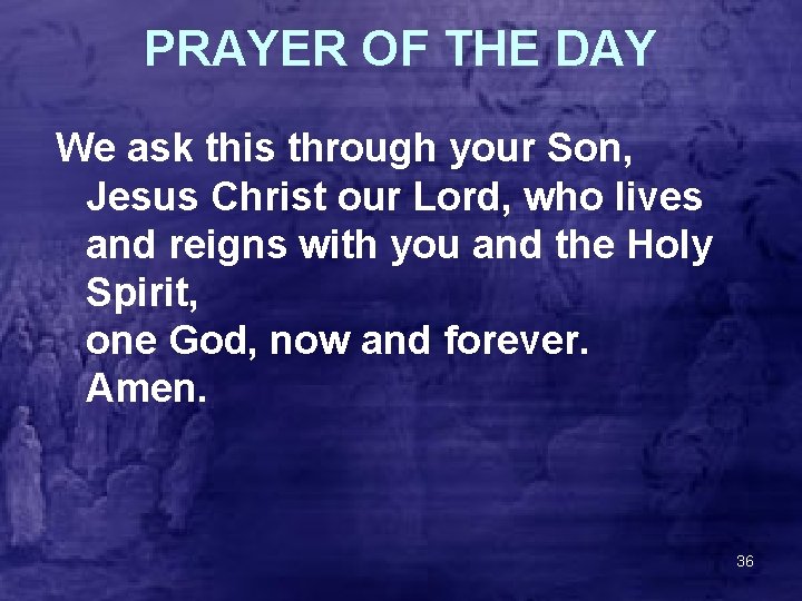 PRAYER OF THE DAY We ask this through your Son, Jesus Christ our Lord,