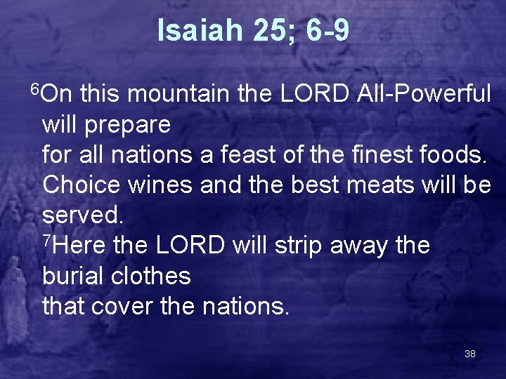 Isaiah 25; 6 -9 6 On this mountain the LORD All-Powerful will prepare for
