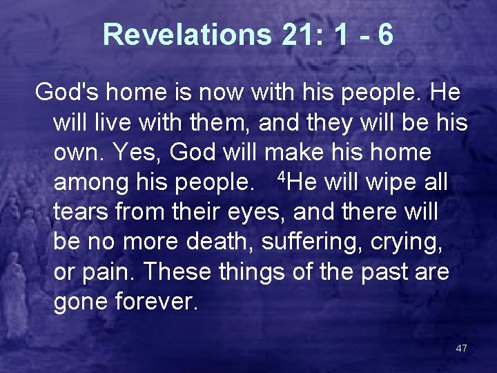 Revelations 21: 1 - 6 God's home is now with his people. He will