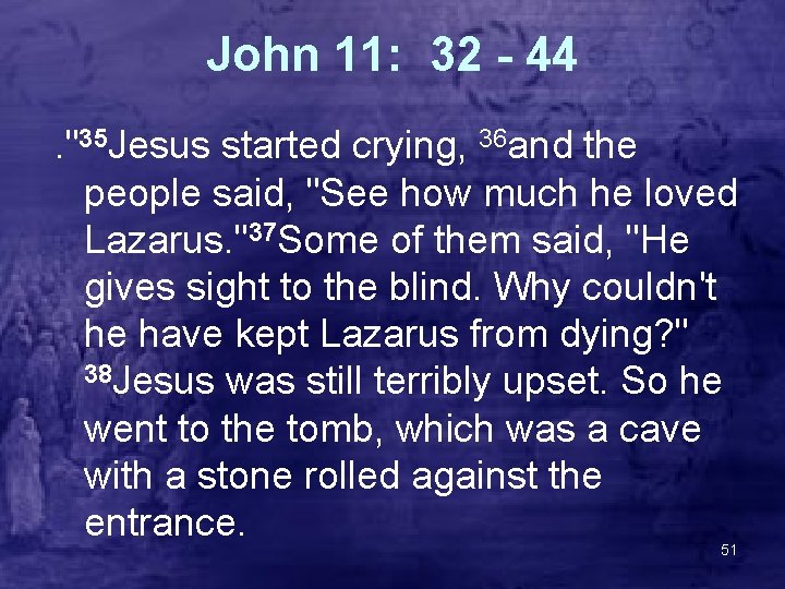 John 11: 32 - 44. "35 Jesus started crying, 36 and the people said,