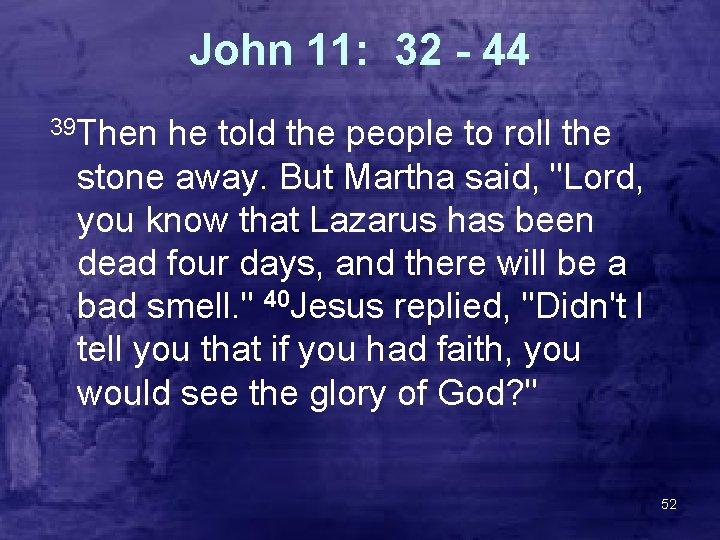 John 11: 32 - 44 39 Then he told the people to roll the