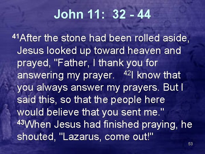 John 11: 32 - 44 41 After the stone had been rolled aside, Jesus