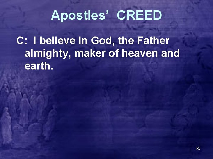 Apostles’ CREED C: I believe in God, the Father almighty, maker of heaven and