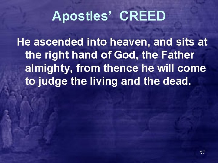 Apostles’ CREED He ascended into heaven, and sits at the right hand of God,