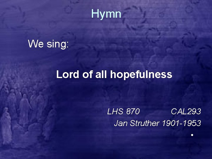 Hymn We sing: Lord of all hopefulness LHS 870 CAL 293 Jan Struther 1901