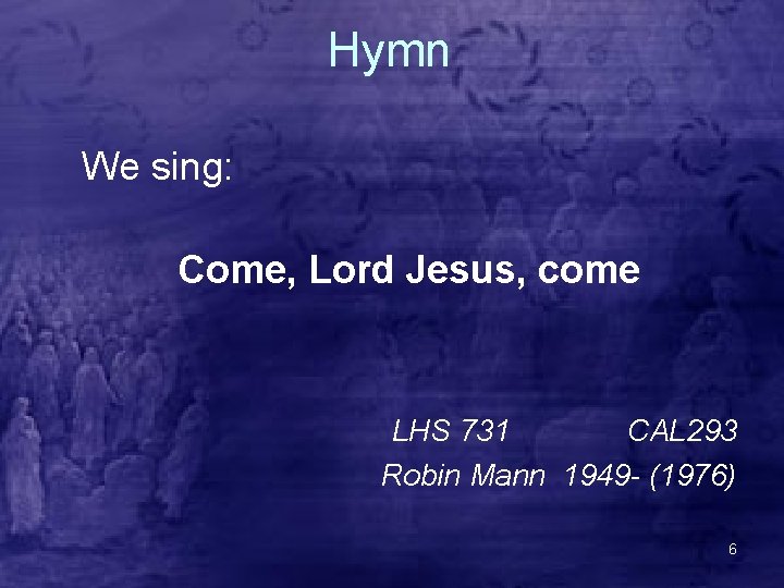 Hymn We sing: Come, Lord Jesus, come LHS 731 CAL 293 Robin Mann 1949