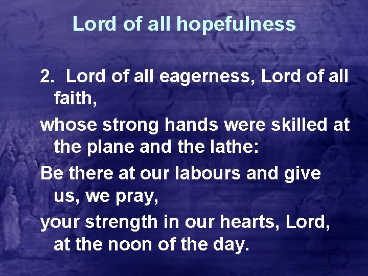 Lord of all hopefulness 2. Lord of all eagerness, Lord of all faith, whose