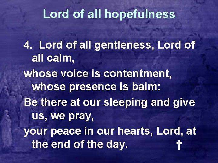 Lord of all hopefulness 4. Lord of all gentleness, Lord of all calm, whose