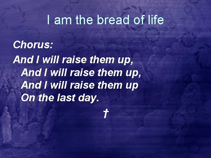 I am the bread of life Chorus: And I will raise them up, And