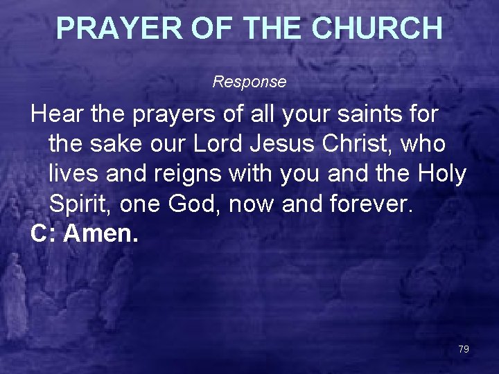 PRAYER OF THE CHURCH Response Hear the prayers of all your saints for the