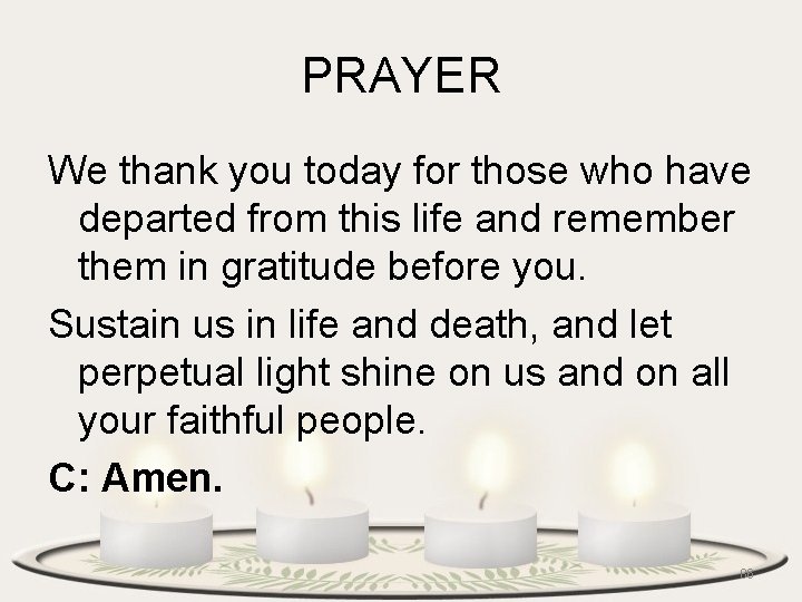 PRAYER We thank you today for those who have departed from this life and