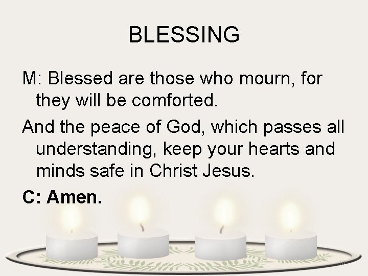 BLESSING M: Blessed are those who mourn, for they will be comforted. And the