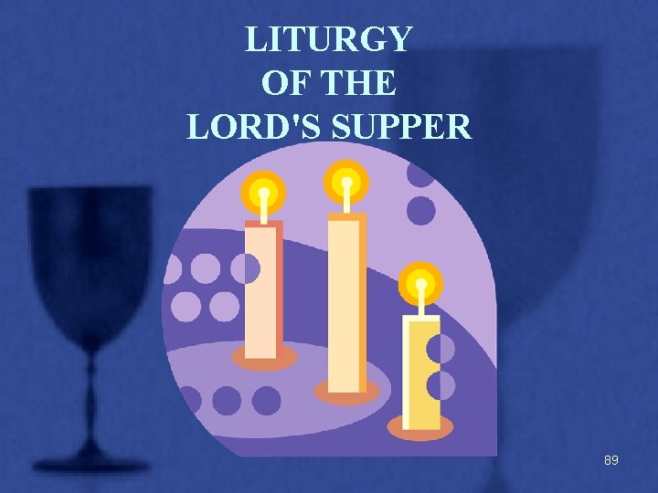LITURGY OF THE LORD'S SUPPER 89 