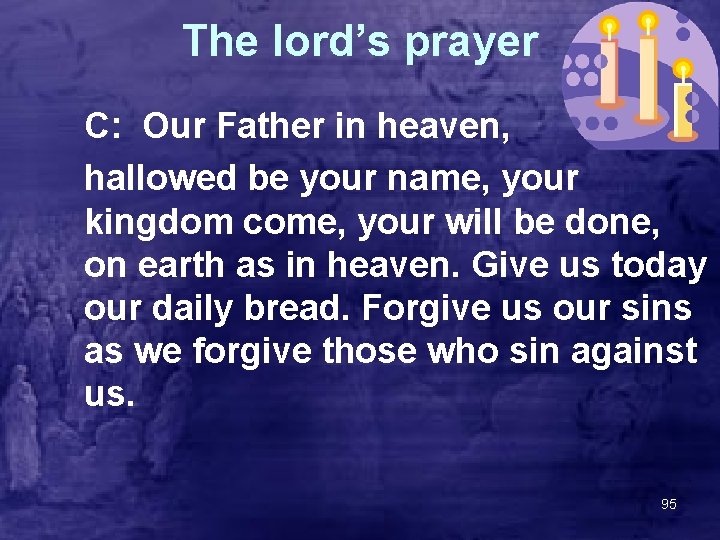 The lord’s prayer C: Our Father in heaven, hallowed be your name, your kingdom