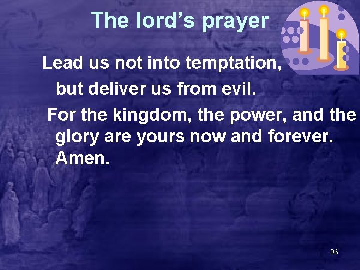 The lord’s prayer Lead us not into temptation, but deliver us from evil. For